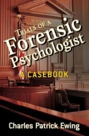 Trials of a forensic psychologist by Charles Patrick Ewing