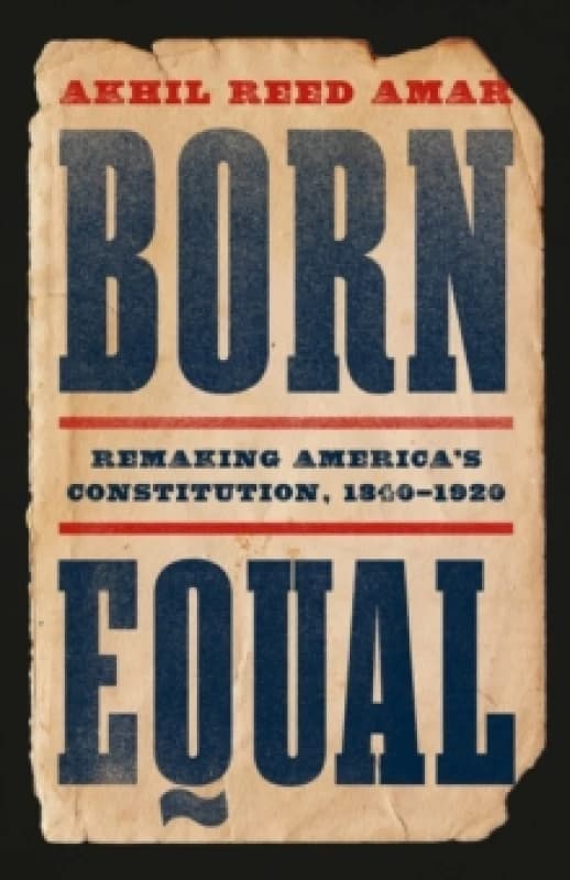 Born Equal : Remaking Americas Constitution, 18401920 Hardback