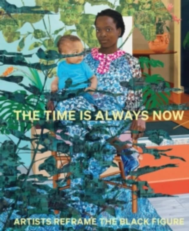 The Time is Always Now : Artists Reframe the Black Figure Hardback