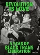 revolution is love a year of Black trans liberation