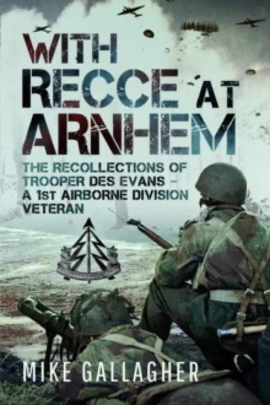 With Recce at Arnhem : The Recollections of Trooper Des Evans - A 1st Airborne Division Veteran Paperback / softback
