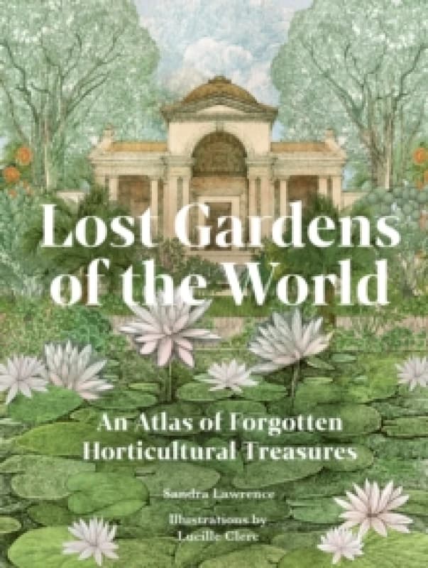 Lost Gardens of the World. Hardback. By Sandra Lawrence Books