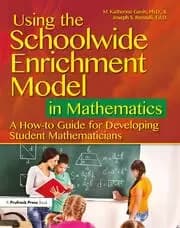 Using the Schoolwide Enrichment Model in Mathematics A How-To Guide for Developing Student Mathematicians