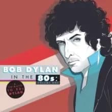 Bob Dylan in the 80s: A Tribute to 80s Dylan