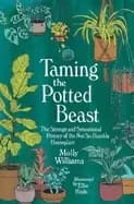 taming the potted beast the strange and sensational history of the not so h
