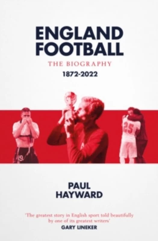 England Football: The Biography : 1872 - 2022 Paperback / softback
