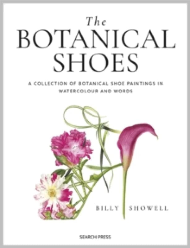 The Botanical Shoes : A Collection of Botanical Shoe Paintings in Watercolour and Words Hardback