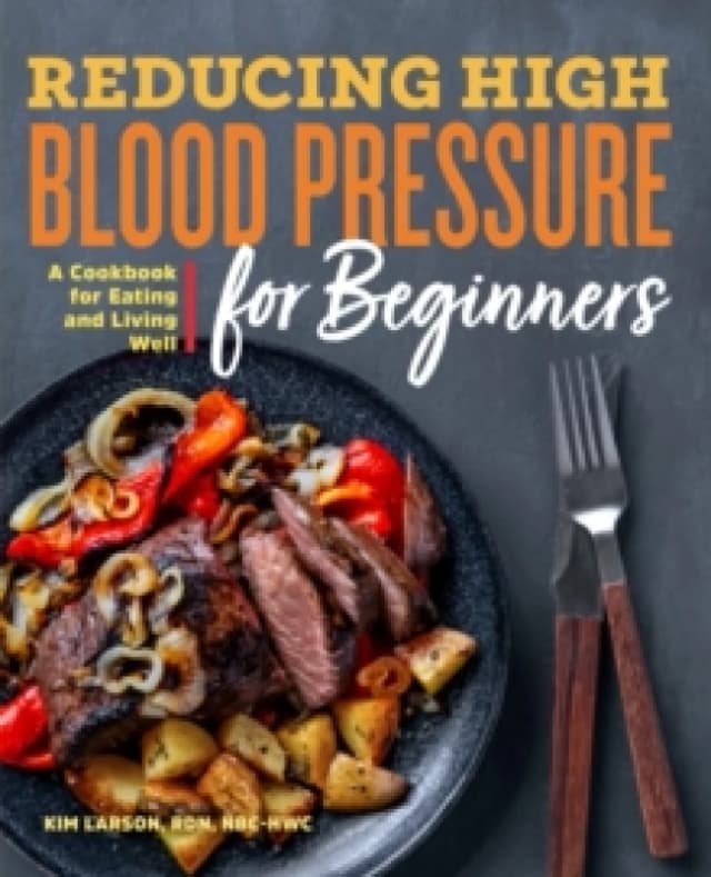 Reducing High Blood Pressure for Beginners : A Cookbook for Eating and Living Well Paperback / softback