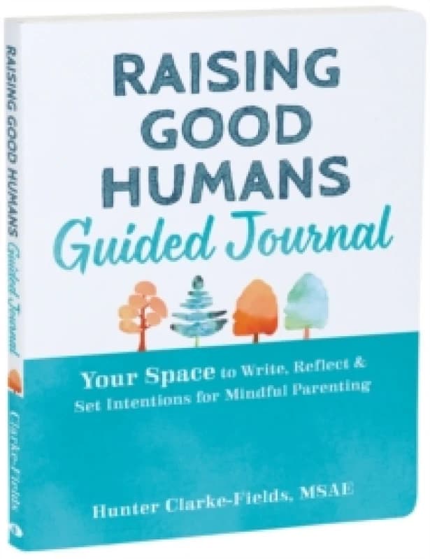 Raising Good Humans Guided Journal : Your Space to Write, Reflect, and Set Intentions for Mindful Parenting Paperback / softback