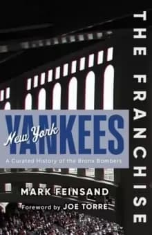 The Franchise: New York Yankees : A Curated History of the Bronx Bombers