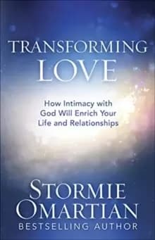 Transforming Love : How Intimacy with God Will Enrich Your Life and Relationships
