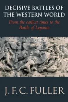 Decisive Battles of the Western World and Their Influence upon History. Vol. 1 from the Earliest Times to the Battle of Lepanto by J F C Fuller Paperb