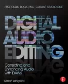 Digital Audio Editing : Correcting and Enhancing Audio in Pro Tools, Logic Pro, Cubase, and Studio One