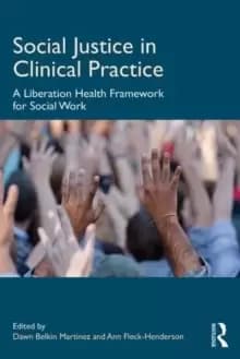 Social Justice in Clinical Practice : A Liberation Health Framework for Social Work