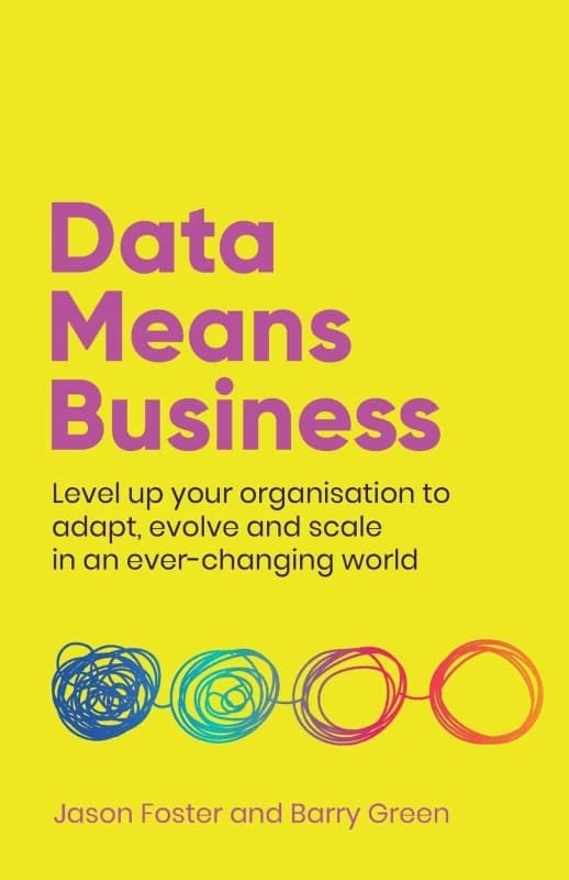 Data Means Business: Level up your organisation to adapt, evolve and scale in an ever-changing world Jason Foster and Barry Green Books