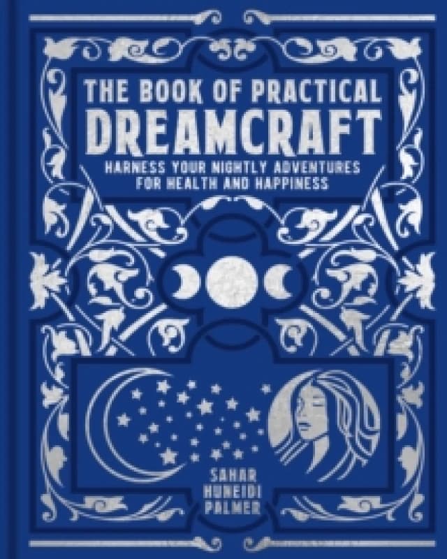 The Book of Practical Dreamcraft : Harness your nightly adventures for health and happiness Hardback
