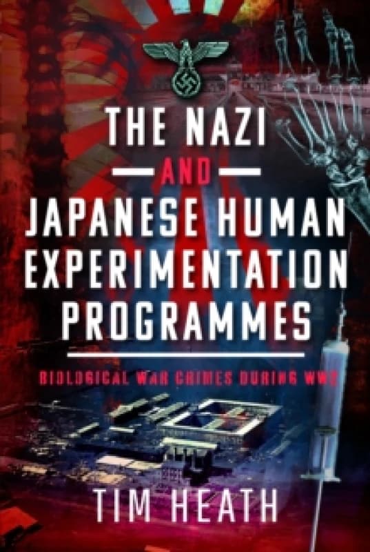 The Nazi and Japanese Human Experimentation Programmes : Biological War Crimes during WW2 Hardback