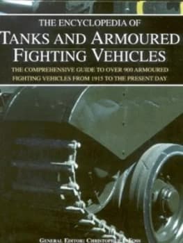The Encyclopedia of Tanks and Armoured Fighting Vehicles by Christopher F Foss Hardback