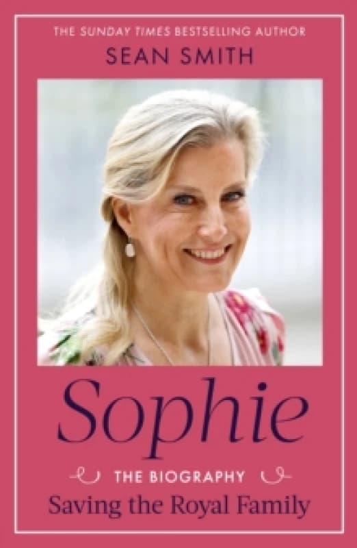 Sophie : Saving the Royal Family: the new 2025 biography of the Duchess of Edinburgh by bestselling author Sean Smith Hardback