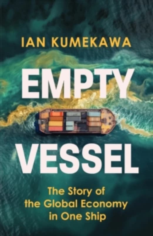 Empty Vessel : The Story of the Global Economy in One Ship Hardback