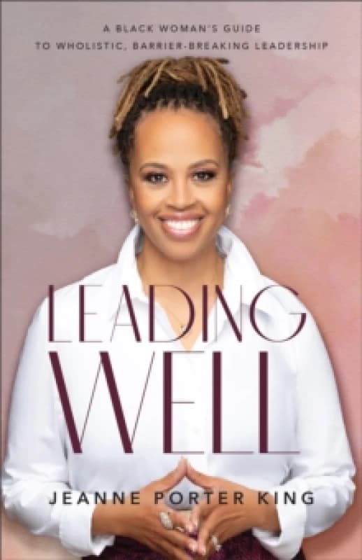 Leading Well - A Black Woman`s Guide to Wholistic, Barrier-Breaking Leadership Paperback / softback