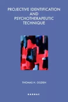 Projective identification and psychotherapeutic technique by Thomas H Ogden