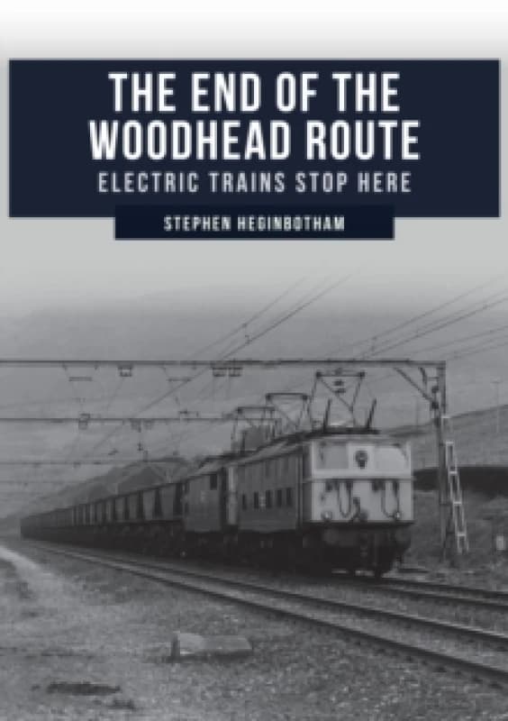 The End of the Woodhead Route : Electric Trains Stop Here Paperback / softback