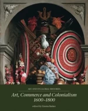 Art commerce and colonialism 1600-1800 by Emma Barker