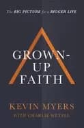 grown up faith the big picture for a bigger life