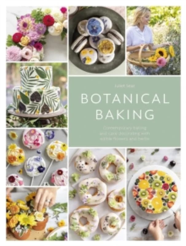 Botanical Baking : Contemporary Baking and Cake Decorating with Edible Flowers and Herbs Paperback / softback