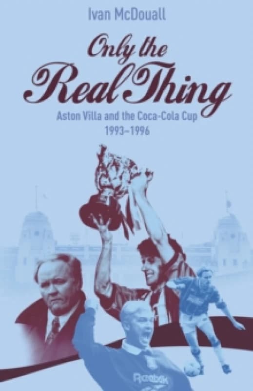 Only the Real Thing : Aston Villa and The Coca Cola Cup 19931996 Hardback