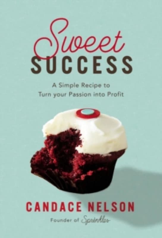 sweet success a simple recipe to turn your passion into profit 9781400231508