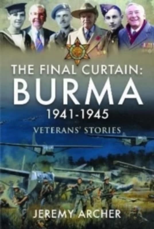 The Final Curtain: Burma 1941-1945 : Veterans' Stories Hardback