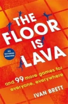 The floor is lava and 99 more games for everyone everywhere by Ivan Brett
