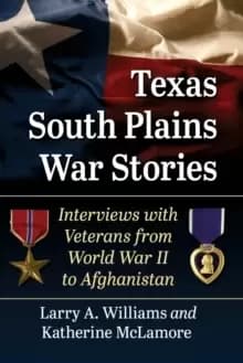 Texas South Plains War Stories : Interviews with Veterans from World War II to Afghanistan