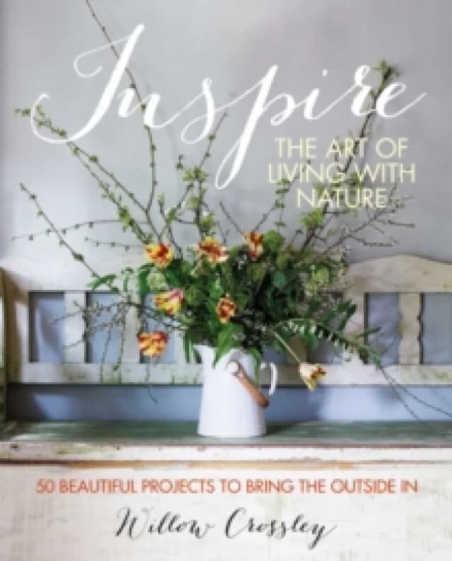 Inspire: The Art of Living with Nature : 50 Beautiful Projects to Bring the Outside in Hardback