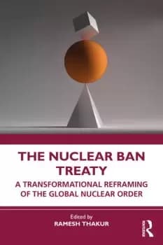 The Nuclear Ban TreatyA Transformational Reframing of the Global Nuclear Order