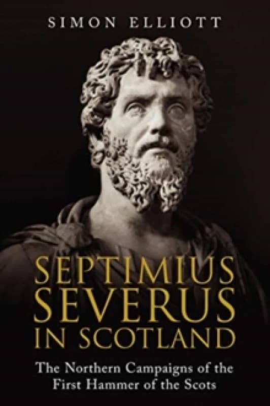 Septimius Severus in Scotland : The Northern Campaigns of the First Hammer of the Scots Paperback / softback