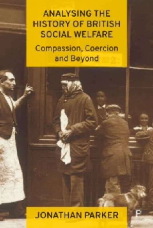 Analysing the History of British Social Welfare : Compassion, Coercion and Beyond Hardback