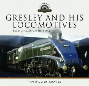 Gresley and his locomotives by Tim Hillier-Graves
