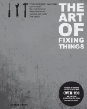 art of fixing things principles of machines and how to repair them 150 tips