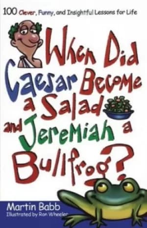When did Caesar become a salad and Jeremiah a bullfrog? by Martin Babb