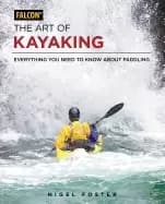 art of kayaking everything you need to know about paddling