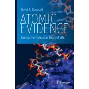 Atomic Evidence: Seeing the Molecular Basis of Life by David S. Goodsell (Hardback, 2016)
