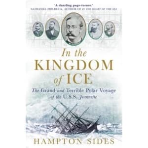 In the Kingdom of Ice: The Grand and Terrible Polar Voyage of the USS Jeannette by Hampton Sides (Paperback, 2015)