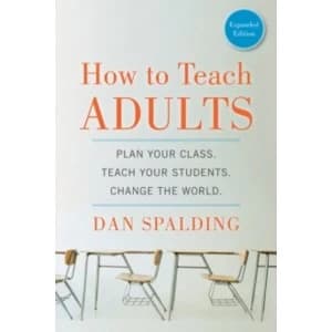 How to Teach Adults: Plan Your Class, Teach Your Students, Change the World by Dan Spalding (Paperback, 2014)
