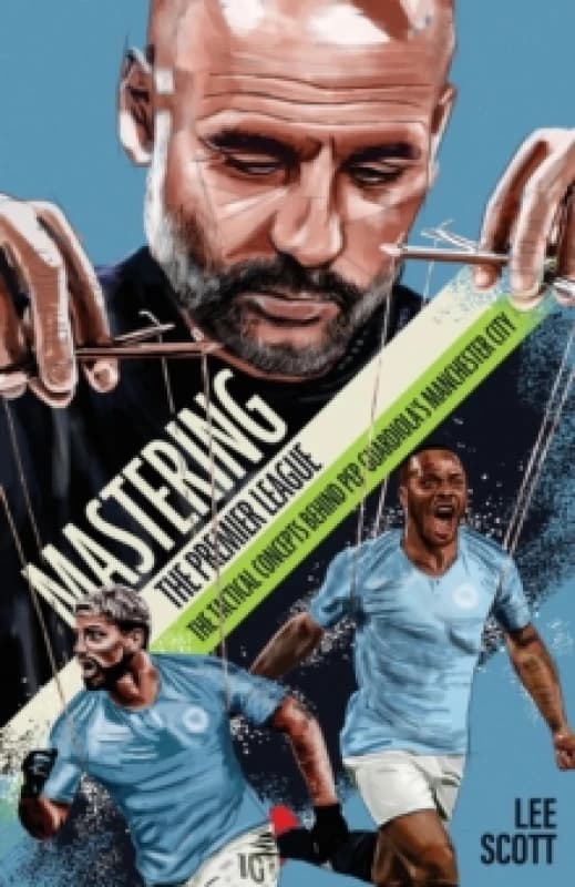 Mastering the Premier League : The Tactical Concepts behind Pep Guardiola's Manchester City Paperback / softback