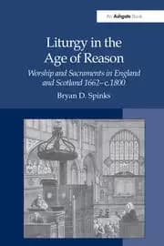 Liturgy in the Age of Reason Worship and Sacraments in England and Scotland 1662-c.1800