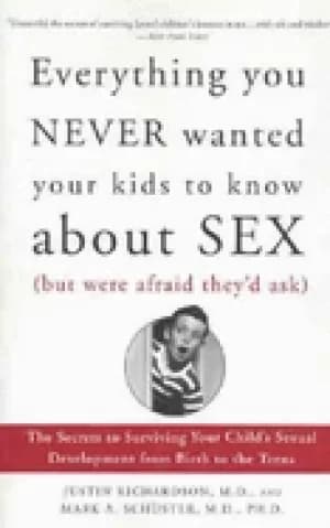 everything you never wanted your kids to know about sex the secrets to surv