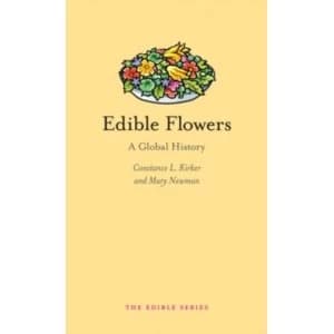 Edible Flowers: A Global History by Constance L. Kirker, Mary Ann Newman (Hardback, 2016)